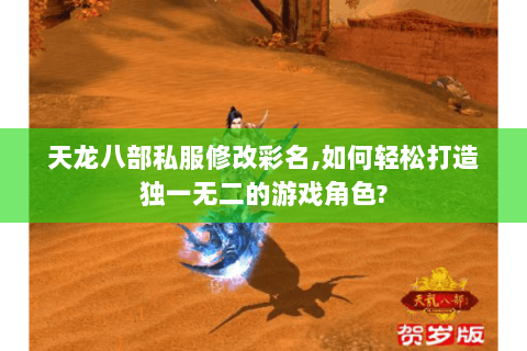 天龙八部私服修改彩名,如何轻松打造独一无二的游戏角色? 天龙八部私服修改彩名,如何轻松打造独一无二的游戏角色?