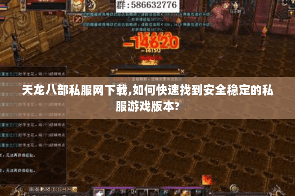 天龙八部私服网下载,如何快速找到安全稳定的私服游戏版本? 天龙八部私服网下载,如何快速找到安全稳定的私服游戏版本?