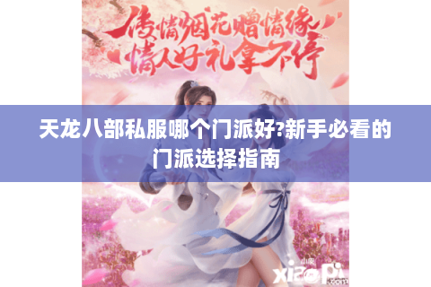 天龙八部私服哪个门派好?新手必看的门派选择指南 天龙八部私服哪个门派好?新手必看的门派选择指南