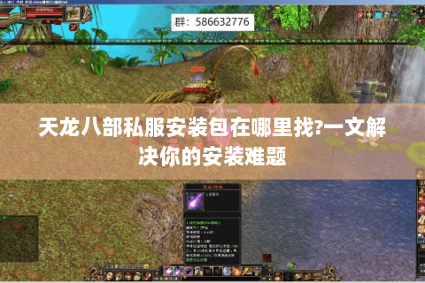 天龙八部私服安装包在哪里找?一文解决你的安装难题
