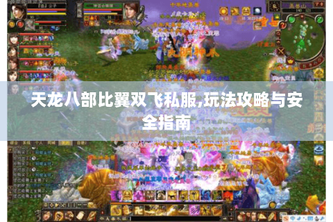 天龙八部比翼双飞私服,玩法攻略与安全指南 天龙八部比翼双飞私服,玩法攻略与安全指南