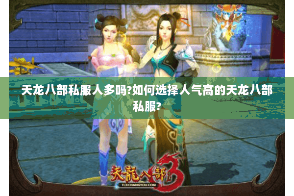 天龙八部私服人多吗?如何选择人气高的天龙八部私服? 天龙八部私服人多吗?如何选择人气高的天龙八部私服?