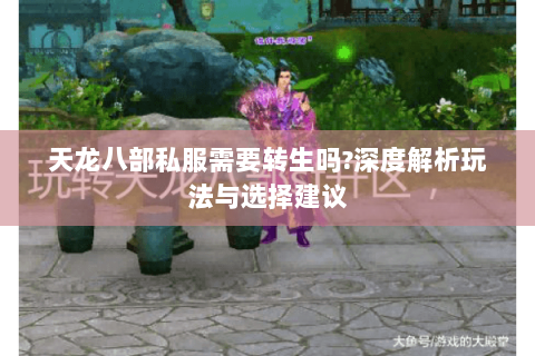 天龙八部私服需要转生吗?深度解析玩法与选择建议