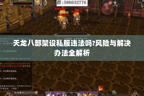 天龙八部架设私服违法吗?风险与解决办法全解析 天龙八部架设私服违法吗?风险与解决办法全解析