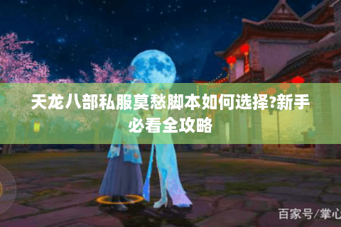 天龙八部私服莫愁脚本如何选择?新手必看全攻略