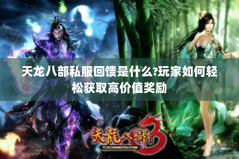 天龙八部私服回馈是什么?玩家如何轻松获取高价值奖励