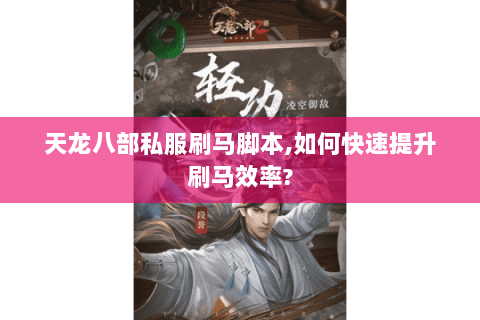 天龙八部私服刷马脚本,如何快速提升刷马效率?