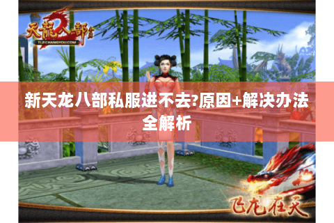新天龙八部私服进不去?原因+解决办法全解析
