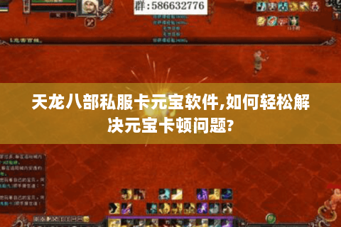 天龙八部私服卡元宝软件,如何轻松解决元宝卡顿问题? 天龙八部私服卡元宝软件,如何轻松解决元宝卡顿问题?