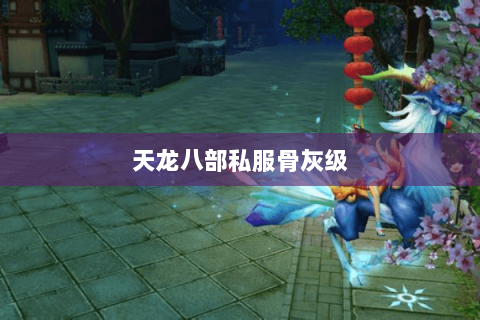 天龙八部私服骨灰级 天龙八部私服骨灰级