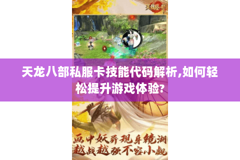 天龙八部私服卡技能代码解析,如何轻松提升游戏体验? 天龙八部私服卡技能代码解析,如何轻松提升游戏体验?