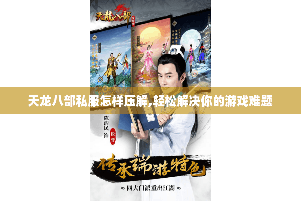 天龙八部私服怎样压解,轻松解决你的游戏难题 天龙八部私服怎样压解,轻松解决你的游戏难题