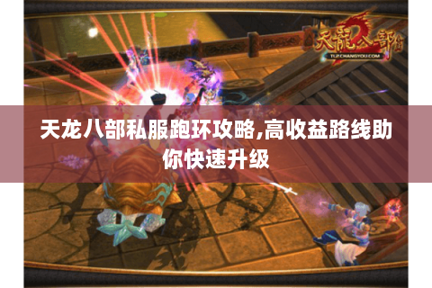 天龙八部私服跑环攻略,高收益路线助你快速升级