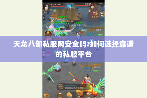 天龙八部私服网安全吗?如何选择靠谱的私服平台