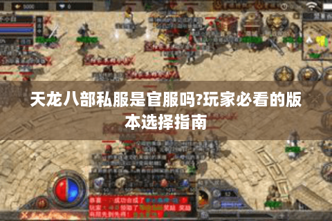 天龙八部私服是官服吗?玩家必看的版本选择指南 天龙八部私服是官服吗?玩家必看的版本选择指南