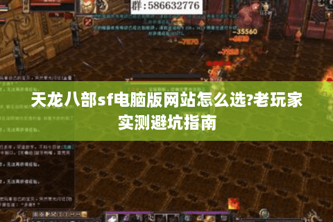 天龙八部sf电脑版网站怎么选?老玩家实测避坑指南