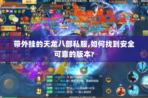 带外挂的天龙八部私服,如何找到安全可靠的版本? 带外挂的天龙八部私服,如何找到安全可靠的版本?