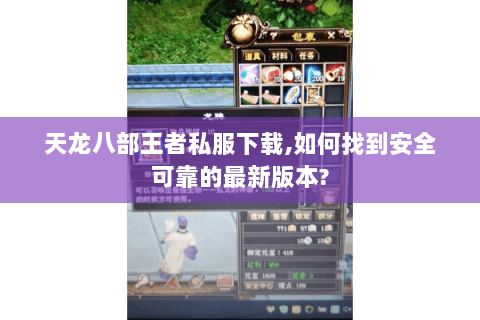 天龙八部王者私服下载,如何找到安全可靠的最新版本? 天龙八部王者私服下载,如何找到安全可靠的最新版本?