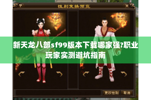 新天龙八部sf99版本下载哪家强?职业玩家实测避坑指南 新天龙八部sf99版本下载哪家强?职业玩家实测避坑指南