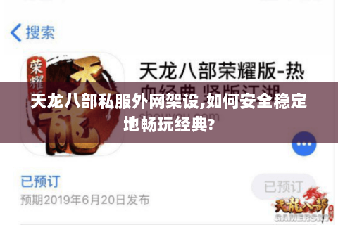 天龙八部私服外网架设,如何安全稳定地畅玩经典? 天龙八部私服外网架设,如何安全稳定地畅玩经典?