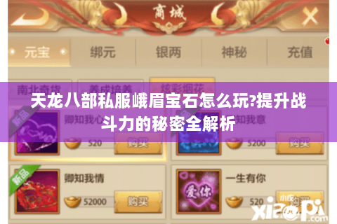 天龙八部私服峨眉宝石怎么玩?提升战斗力的秘密全解析 天龙八部私服峨眉宝石怎么玩?提升战斗力的秘密全解析