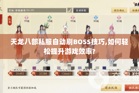 天龙八部私服自动刷BOSS技巧,如何轻松提升游戏效率? 天龙八部私服自动刷BOSS技巧,如何轻松提升游戏效率?