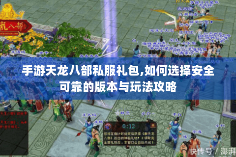 手游天龙八部私服礼包,如何选择安全可靠的版本与玩法攻略