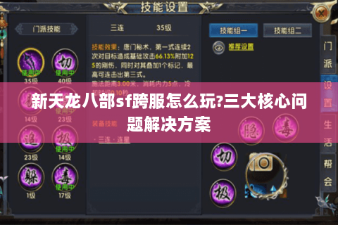 新天龙八部sf跨服怎么玩?三大核心问题解决方案 新天龙八部sf跨服怎么玩?三大核心问题解决方案