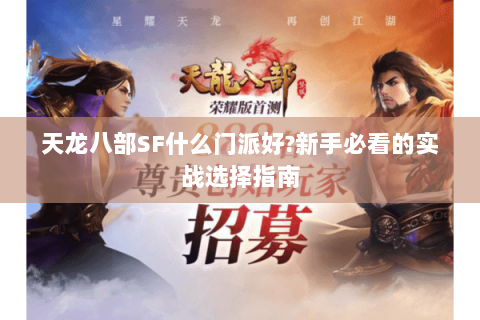 天龙八部SF什么门派好?新手必看的实战选择指南 天龙八部SF什么门派好?新手必看的实战选择指南