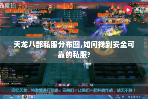 天龙八部私服分布图,如何找到安全可靠的私服? 天龙八部私服分布图,如何找到安全可靠的私服?