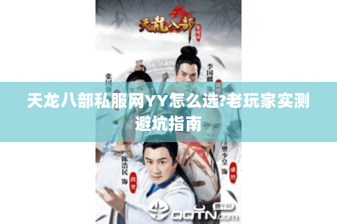 天龙八部私服网YY怎么选?老玩家实测避坑指南 天龙八部私服网YY怎么选?老玩家实测避坑指南