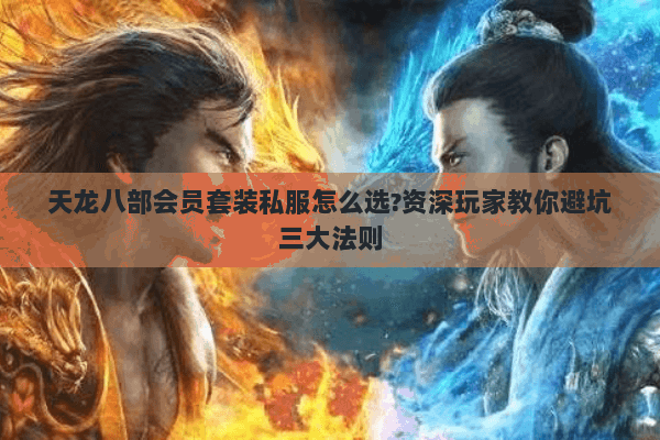 天龙八部会员套装私服怎么选?资深玩家教你避坑三大法则 天龙八部会员套装私服怎么选?资深玩家教你避坑三大法则