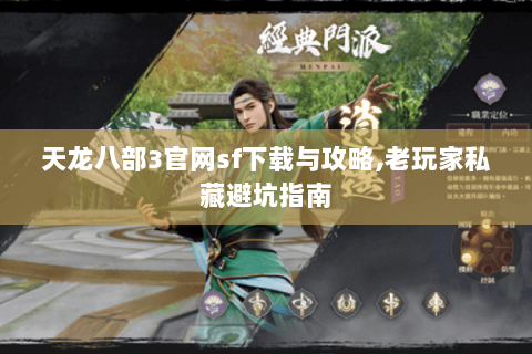 天龙八部3官网sf下载与攻略,老玩家私藏避坑指南 天龙八部3官网sf下载与攻略,老玩家私藏避坑指南