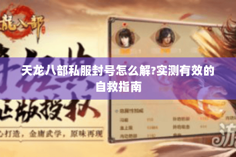 天龙八部私服封号怎么解?实测有效的自救指南 天龙八部私服封号怎么解?实测有效的自救指南