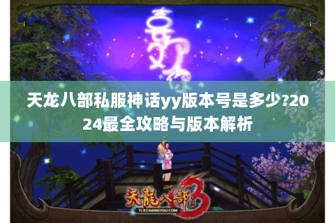 天龙八部私服神话yy版本号是多少?2024最全攻略与版本解析