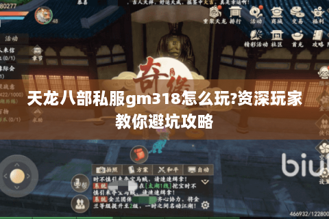 天龙八部私服gm318怎么玩?资深玩家教你避坑攻略 天龙八部私服gm318怎么玩?资深玩家教你避坑攻略