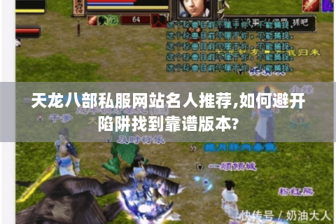 天龙八部私服网站名人推荐,如何避开陷阱找到靠谱版本? 天龙八部私服网站名人推荐,如何避开陷阱找到靠谱版本?
