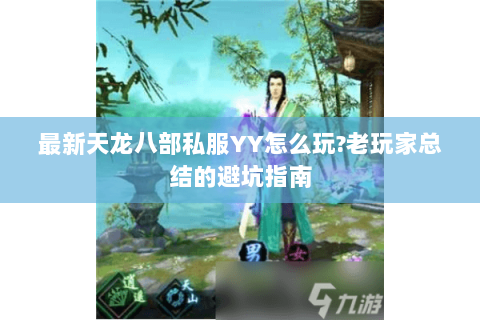 最新天龙八部私服YY怎么玩?老玩家总结的避坑指南 最新天龙八部私服YY怎么玩?老玩家总结的避坑指南