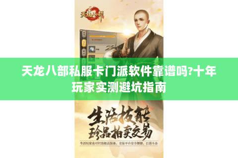 天龙八部私服卡门派软件靠谱吗?十年玩家实测避坑指南 天龙八部私服卡门派软件靠谱吗?十年玩家实测避坑指南
