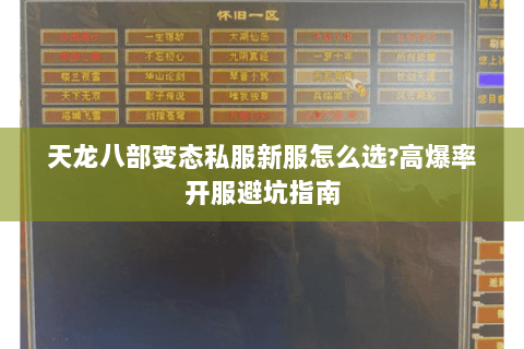 天龙八部变态私服新服怎么选?高爆率开服避坑指南 天龙八部变态私服新服怎么选?高爆率开服避坑指南