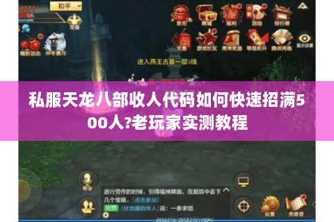 私服天龙八部收人代码如何快速招满500人?老玩家实测教程 私服天龙八部收人代码如何快速招满500人?老玩家实测教程