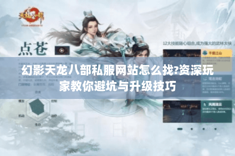 幻影天龙八部私服网站怎么找?资深玩家教你避坑与升级技巧 幻影天龙八部私服网站怎么找?资深玩家教你避坑与升级技巧