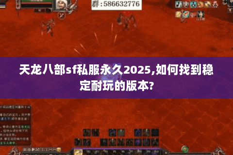 天龙八部sf私服永久2025,如何找到稳定耐玩的版本?