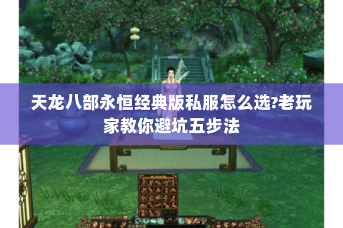 天龙八部永恒经典版私服怎么选?老玩家教你避坑五步法 天龙八部永恒经典版私服怎么选?老玩家教你避坑五步法