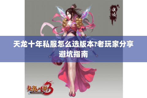 天龙十年私服怎么选版本?老玩家分享避坑指南 天龙十年私服怎么选版本?老玩家分享避坑指南