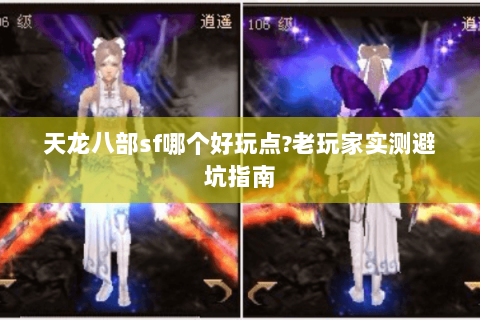 天龙八部sf哪个好玩点?老玩家实测避坑指南