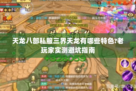 天龙八部私服三界天龙有哪些特色?老玩家实测避坑指南 天龙八部私服三界天龙有哪些特色?老玩家实测避坑指南