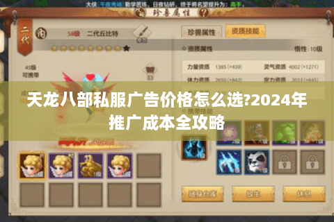 天龙八部私服广告价格怎么选?2024年推广成本全攻略