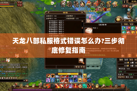 天龙八部私服格式错误怎么办?三步彻底修复指南 天龙八部私服格式错误怎么办?三步彻底修复指南