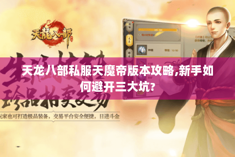 天龙八部私服天魔帝版本攻略,新手如何避开三大坑?
